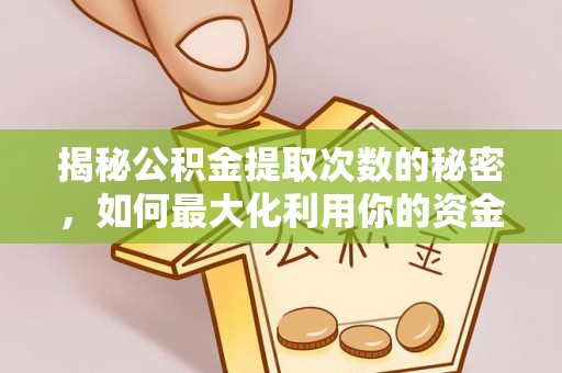 黄梅揭秘公积金提取次数的秘密，如何最大化利用你的资金