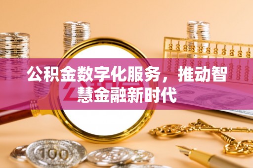 黄梅公积金数字化服务，推动智慧金融新时代