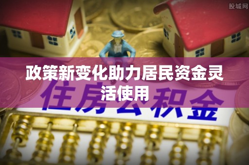 黄梅政策新变化助力居民资金灵活使用