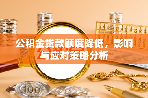 黄梅公积金贷款额度降低，影响与应对策略分析