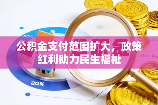黄梅公积金支付范围扩大，政策红利助力民生福祉