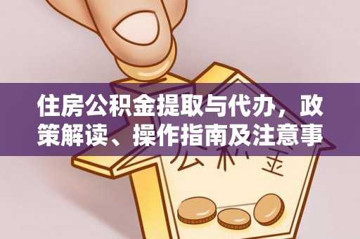 黄梅住房公积金提取与代办，政策解读、操作指南及注意事项