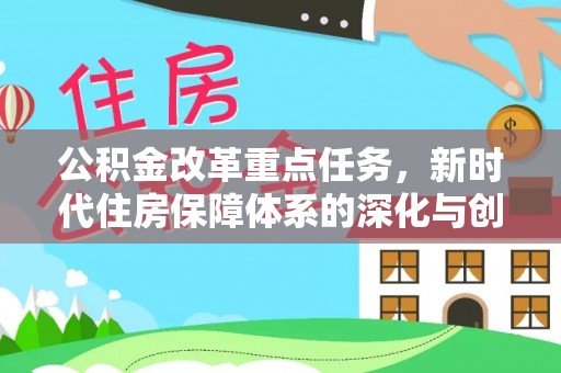 黄梅公积金改革重点任务，新时代住房保障体系的深化与创新