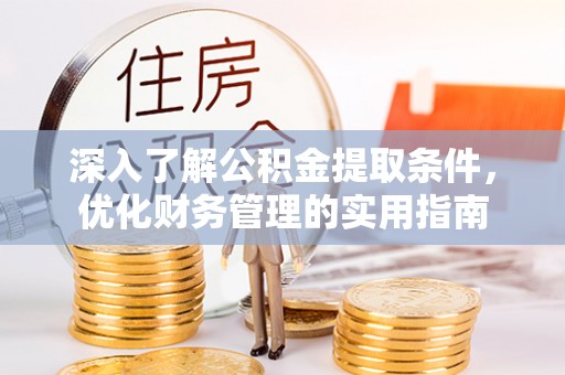 黄梅深入了解公积金提取条件，优化财务管理的实用指南