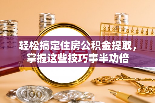 黄梅轻松搞定住房公积金提取，掌握这些技巧事半功倍