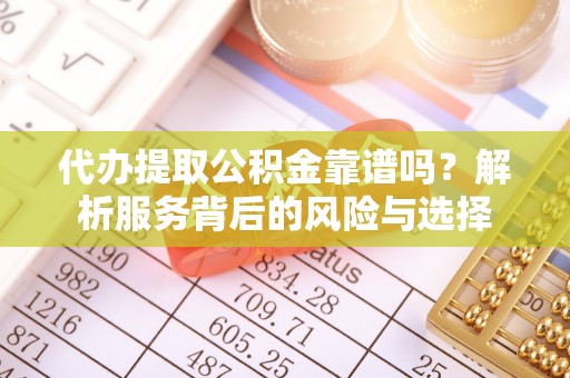 黄梅代办提取公积金靠谱吗？解析服务背后的风险与选择
