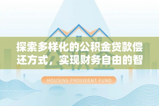 黄梅探索多样化的公积金贷款偿还方式，实现财务自由的智慧选择