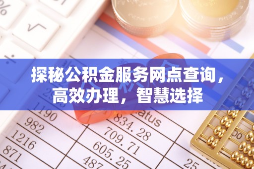 黄梅探秘公积金服务网点查询，高效办理，智慧选择