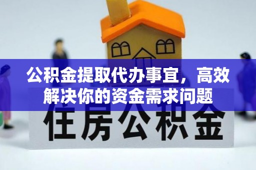 黄梅公积金提取代办事宜，高效解决你的资金需求问题