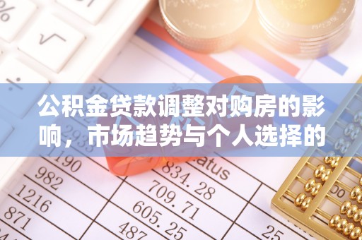 黄梅公积金贷款调整对购房的影响，市场趋势与个人选择的深度解析