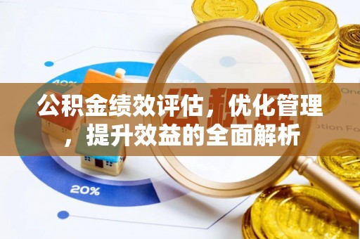 黄梅公积金绩效评估，优化管理，提升效益的全面解析
