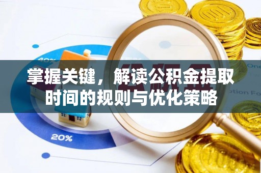 黄梅掌握关键，解读公积金提取时间的规则与优化策略