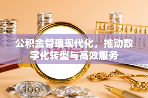 黄梅公积金管理现代化，推动数字化转型与高效服务
