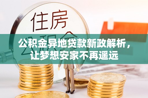 黄梅公积金异地贷款新政解析，让梦想安家不再遥远