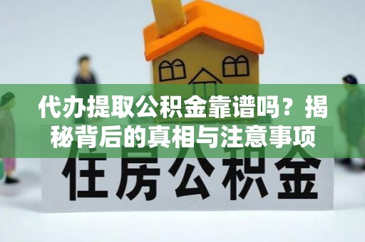 黄梅代办提取公积金靠谱吗？揭秘背后的真相与注意事项