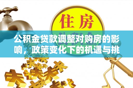 黄梅公积金贷款调整对购房的影响，政策变化下的机遇与挑战