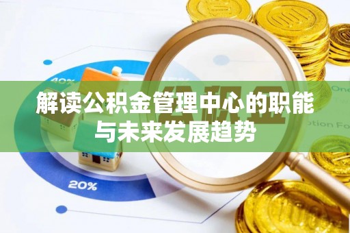 黄梅解读公积金管理中心的职能与未来发展趋势