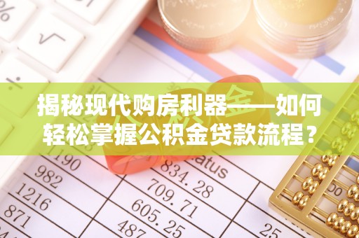 黄梅揭秘现代购房利器——如何轻松掌握公积金贷款流程？