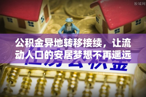 黄梅公积金异地转移接续，让流动人口的安居梦想不再遥远