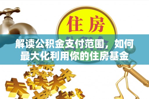 黄梅解读公积金支付范围，如何最大化利用你的住房基金