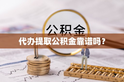 黄梅代办提取公积金靠谱吗？