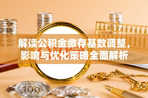 黄梅解读公积金缴存基数调整，影响与优化策略全面解析