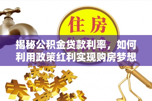 黄梅揭秘公积金贷款利率，如何利用政策红利实现购房梦想？