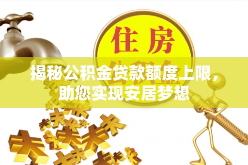 黄梅揭秘公积金贷款额度上限，助您实现安居梦想