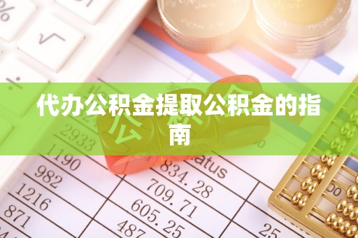 黄梅代办公积金提取公积金的指南