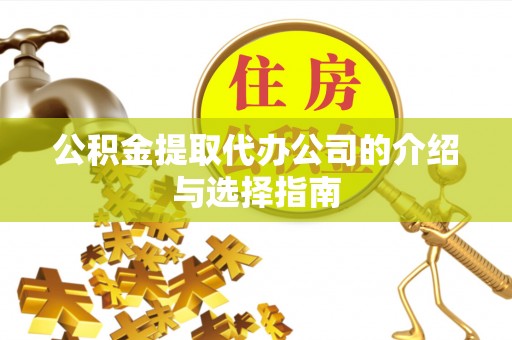 黄梅公积金提取代办公司的介绍与选择指南