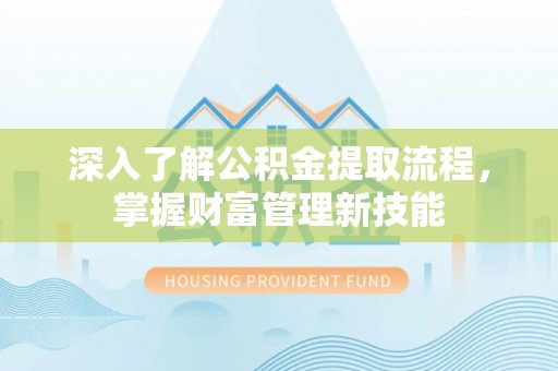 黄梅深入了解公积金提取流程，掌握财富管理新技能