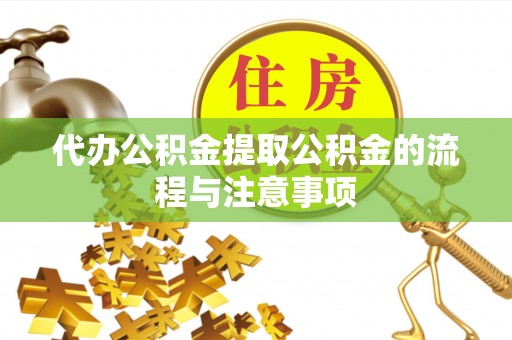 黄梅代办公积金提取公积金的流程与注意事项