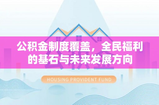 黄梅公积金制度覆盖，全民福利的基石与未来发展方向