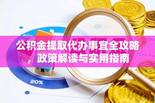 黄梅公积金提取代办事宜全攻略，政策解读与实用指南