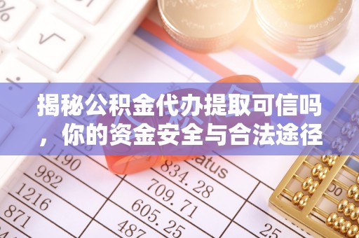 黄梅揭秘公积金代办提取可信吗，你的资金安全与合法途径全解析