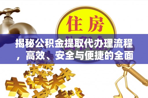 黄梅揭秘公积金提取代办理流程，高效、安全与便捷的全面解析