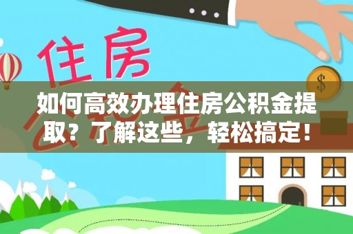 黄梅如何高效办理住房公积金提取？了解这些，轻松搞定！