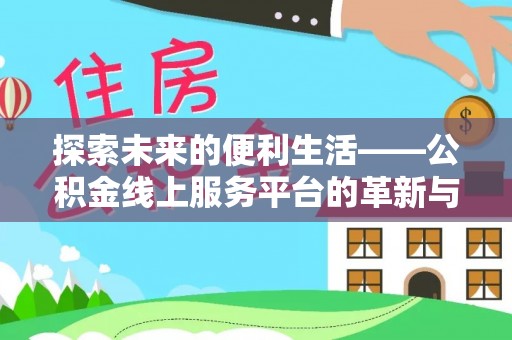 黄梅探索未来的便利生活——公积金线上服务平台的革新与影响