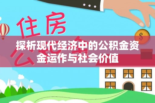 黄梅探析现代经济中的公积金资金运作与社会价值