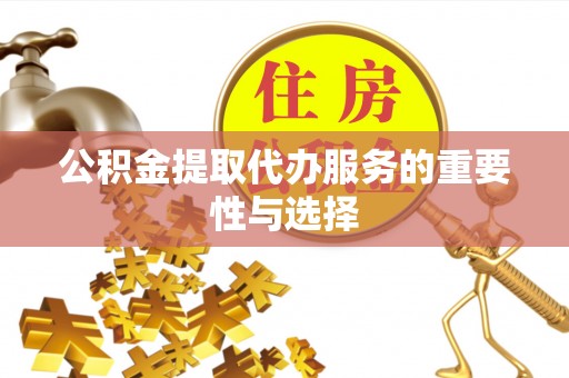 黄梅公积金提取代办服务的重要性与选择