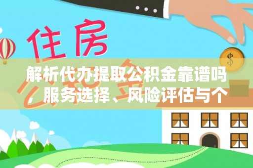 黄梅解析代办提取公积金靠谱吗，服务选择、风险评估与个人权益保障