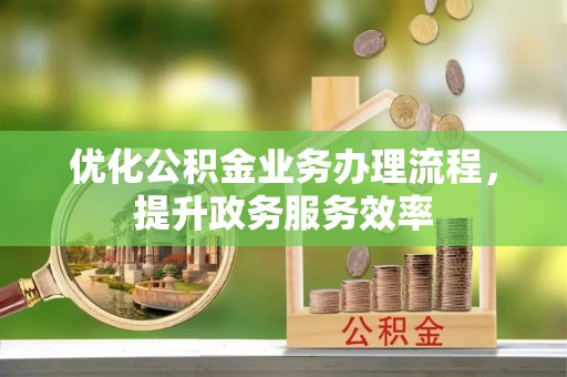 黄梅优化公积金业务办理流程，提升政务服务效率