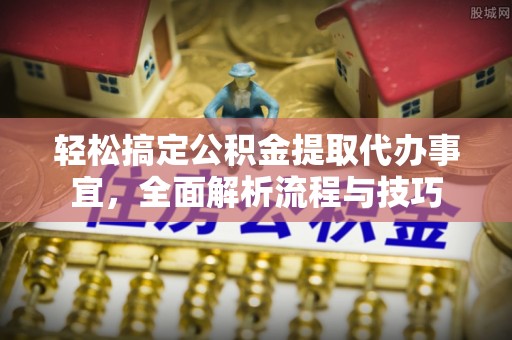 黄梅轻松搞定公积金提取代办事宜，全面解析流程与技巧