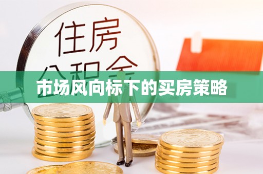 黄梅市场风向标下的买房策略