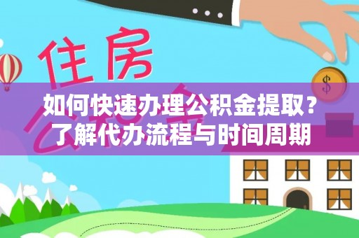 黄梅如何快速办理公积金提取？了解代办流程与时间周期