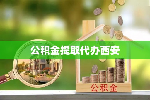 黄梅公积金提取代办西安
