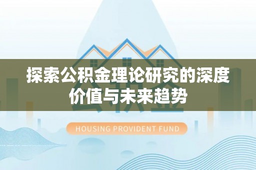 黄梅探索公积金理论研究的深度价值与未来趋势